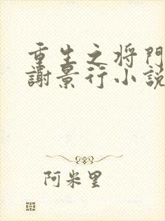 重生之将门毒后谢景行小说无删减版
