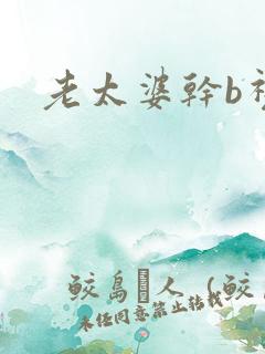 老太婆干b视频