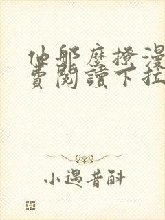 他那么撩漫画免费阅读下拉式