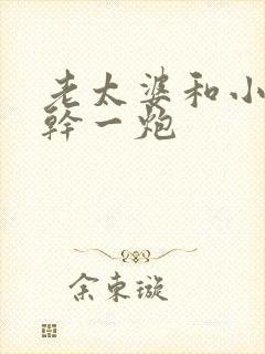老太婆和小伙子干一炮