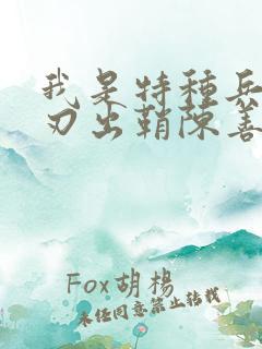 我是特种兵之利刃出鞘陈善明