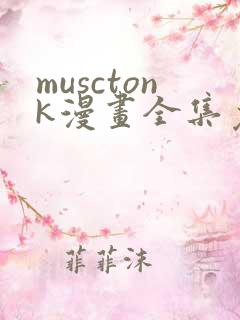 musctonk漫画全集免费观看