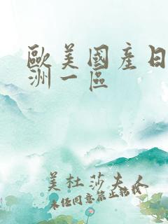 欧美国产日韩亚洲一区
