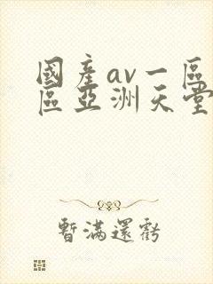 国产av一区二区亚洲天堂