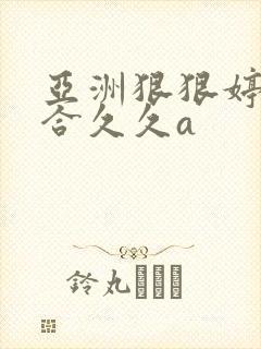 亚洲狠狠婷婷综合久久a