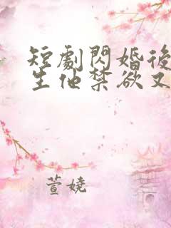 短剧闪婚后顾医生他禁欲又多金免费观看全集