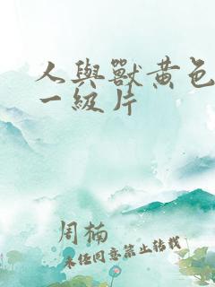 人与兽黄色录像一级片