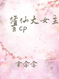 修仙大女主爽文有cp
