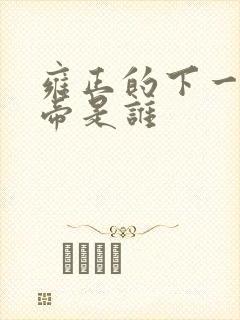雍正的下一任皇帝是谁
