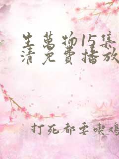 生万物15集高清免费播放