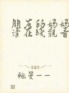 朋友的妈妈5高清在线观看