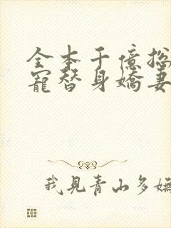 全本千亿总裁独宠替身娇妻