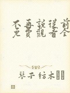 不再说从前短剧免费观看全集在线播放