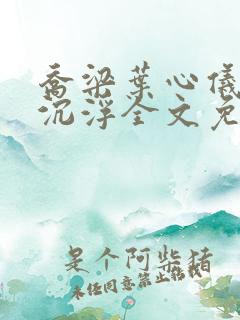 乔梁叶心仪都市沉浮全文免费阅读最新