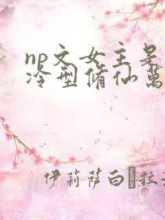 np文女主是清冷型修仙万人迷