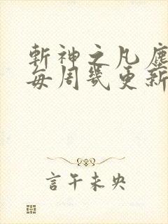 斩神之凡尘神域每周几更新