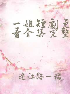 一姐短剧免费观看全集完整版