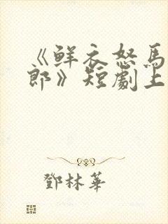 《鲜衣怒马少年郎》短剧上线
