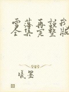 雪落再说我爱你全集完整版