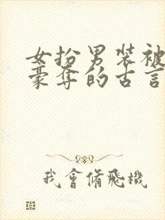 女扮男装被强取豪夺的古言