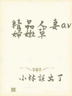 精品人妻av少妇嫩草