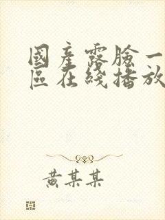 国产露脸一区二区在线播放