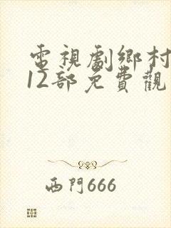 电视剧乡村爱情12部免费观看