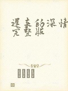 迟来的深情短剧完整版