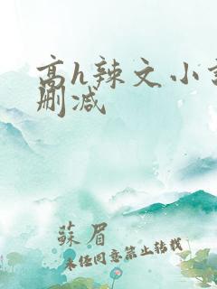高h辣文小说未删减