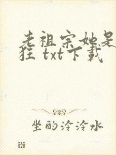 老祖宗她是真的狂 txt下载