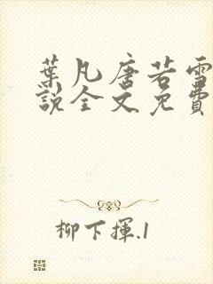 叶凡唐若雪的小说全文免费阅读