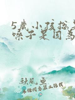 5岁小孩总是清嗓子是因为什么原因