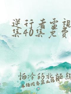 逆行者电视剧全集40集免费观看