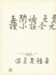春闺娇 免费阅读小说全文 春闺娇 免费阅读小说全文