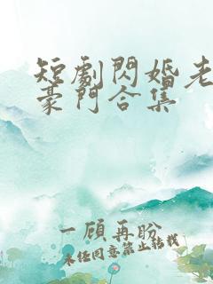 短剧闪婚老公是豪门合集