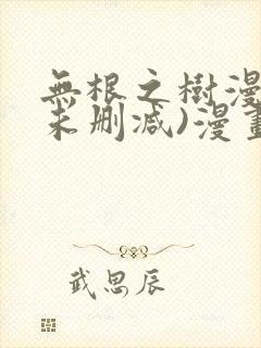 无根之树漫画(未删减)漫画免费观看
