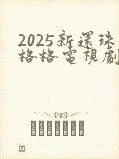 2025新还珠格格电视剧免费观看全集