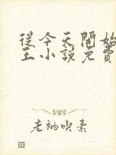 从今天开始做藩王小说免费听书