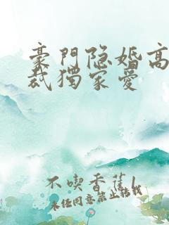 豪门隐婚高冷总裁独家爱