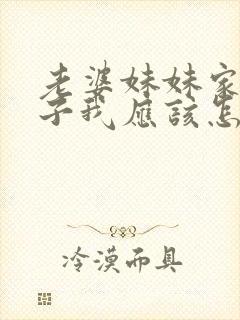 老婆妹妹家的孩子我应该怎么称呼