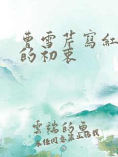 曹雪芹写红楼梦的初衷
