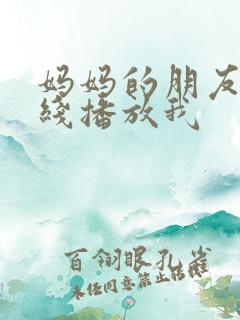 妈妈的朋友2在线播放我