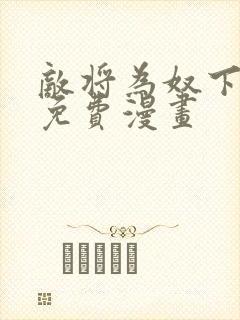 敌将为奴下拉式免费漫画