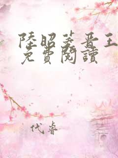 陆昭菱晋王小说免费阅读