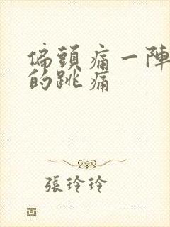 偏头痛一阵一阵的跳痛