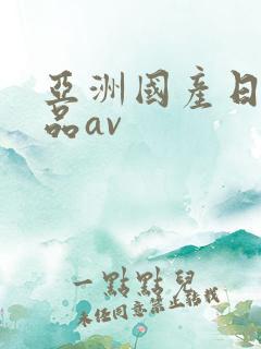 亚洲国产日韩精品av