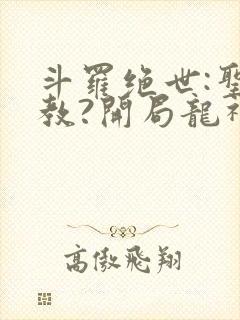 斗罗绝世:圣灵教?开局龙神传承