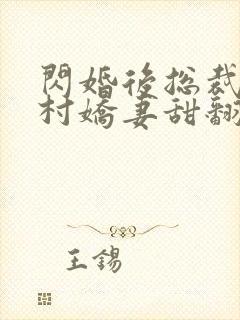 闪婚后总裁的农村娇妻甜翻了演员