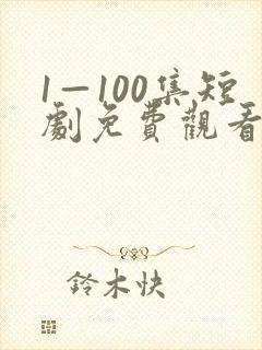 1—100集短剧免费观看一口气看完