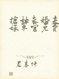 抢她未婚夫?她嫁军官免费阅读